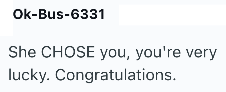 Ok-Bus-6331 She CHOSE you, you're very lucky. Congratulations.