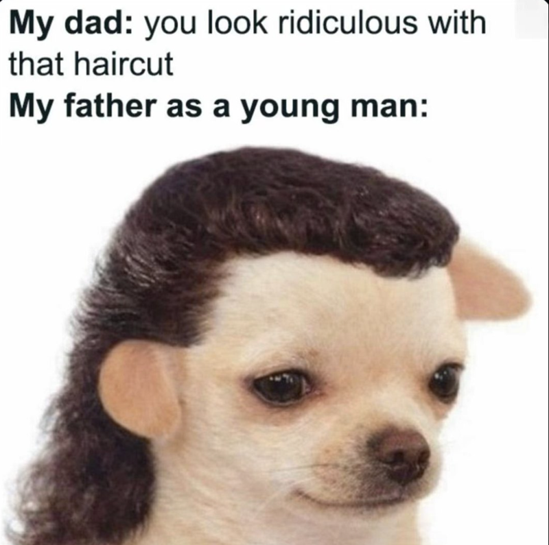 My dad: you look ridiculous with that haircut My father as a young man: