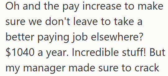 Oh and the pay increase to make sure we don't leave to take a better paying job elsewhere? $1040 a year. Incredible stuff! But my manager made sure to crack