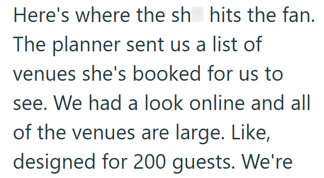Here's where the sh hits the fan. The planner sent us a list of venues she's booked for us to see. We had a look online and all of the venues are large. Like, designed for 200 guests. We're