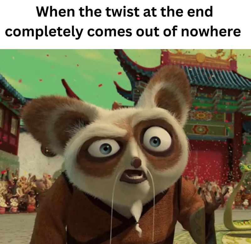 When the twist at the end completely comes out of nowhere