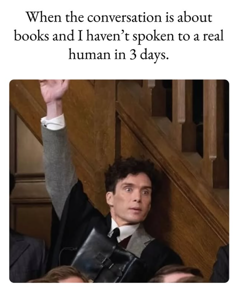 When the conversation is about books and I haven't spoken to a real human in 3 days.