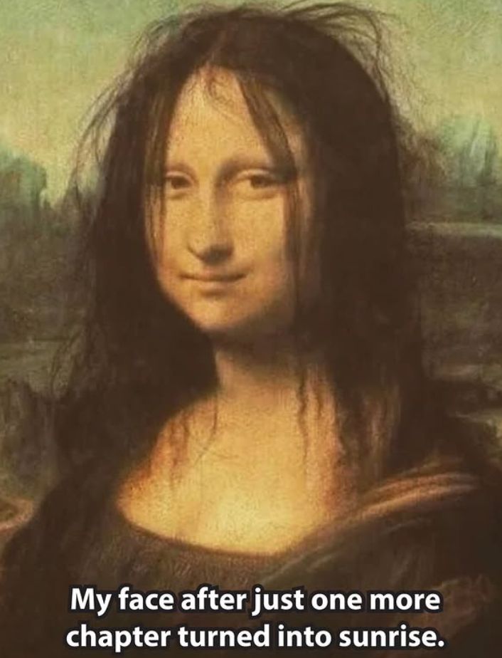 My face after just one more chapter turned into sunrise.