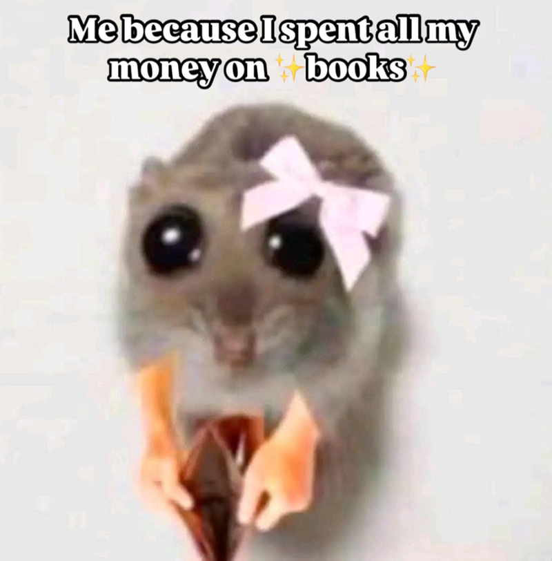 Me because I spent all my money on books