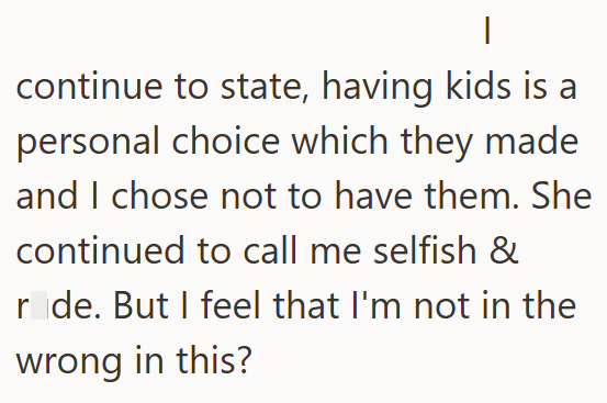 - continue to state, having kids is a personal choice which they made and I chose not to have them. She continued to call me selfish & rade. But I feel that I'm not in the wrong in this?