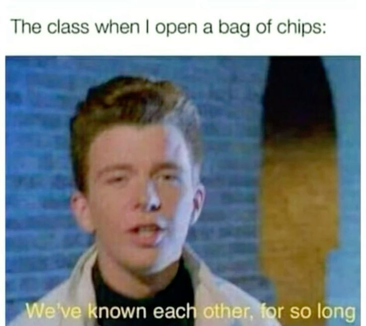 The class when I open a bag of chips: ப We've known each other, for so long