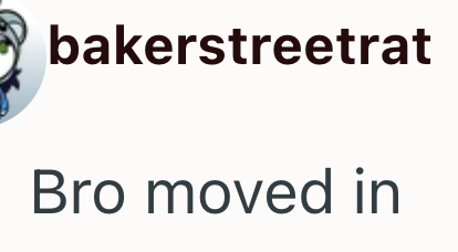 bakerstreetrat Bro moved in
