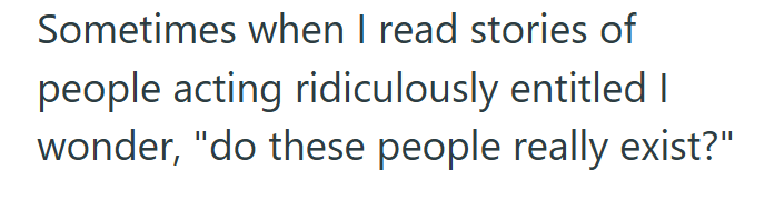 Sometimes when I read stories of people acting ridiculously entitled I wonder, "do these people really exist?"