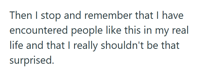 Then I stop and remember that I have encountered people like this in my real life and that I really shouldn't be that surprised.