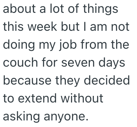 about a lot of things this week but I am not doing my job from the couch for seven days because they decided to extend without asking anyone.