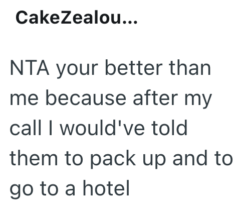 CakeZealou... NTA your better than me because after my call I would've told them to pack up and to go to a hotel