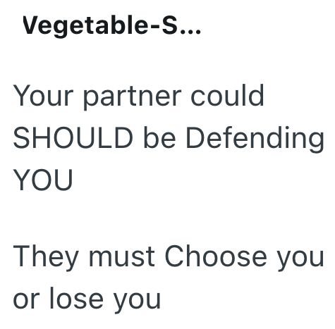 Vegetable-S... Your partner could SHOULD be Defending YOU They must Choose you or lose you