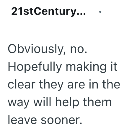 21stCentury... Obviously, no. Hopefully making it clear they are in the way will help them leave sooner.
