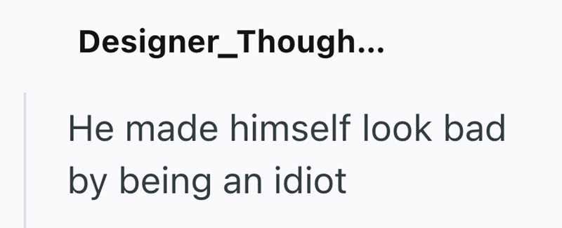 Designer_Though... He made himself look bad by being an idiot