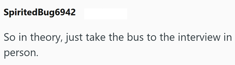 SpiritedBug6942 So in theory, just take the bus to the interview in person.