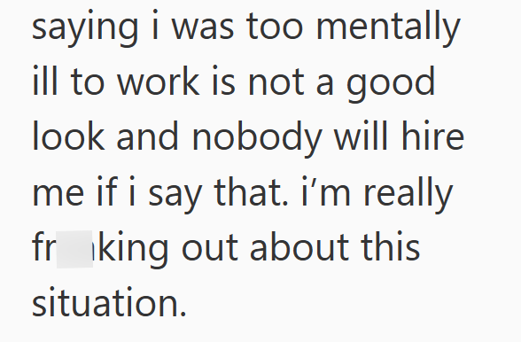 saying i was too mentally ill to work is not a good look and nobody will hire me if i say that. I'm really frking out about this situation.