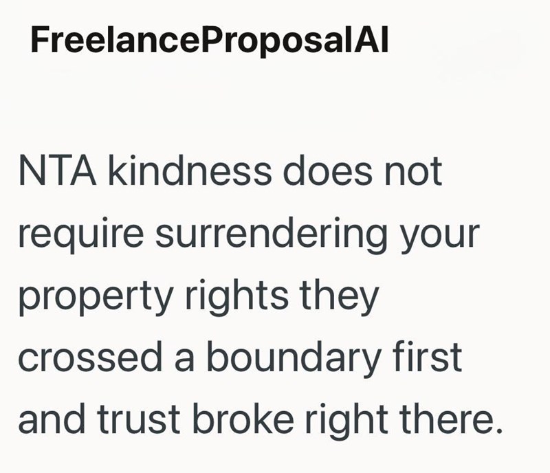 FreelanceProposalAl NTA kindness does not require surrendering your property rights they crossed a boundary first and trust broke right there.