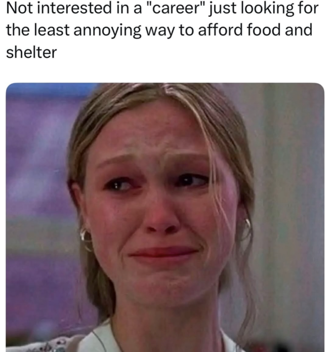 Not interested in a "career" just looking for the least annoying way to afford food and shelter