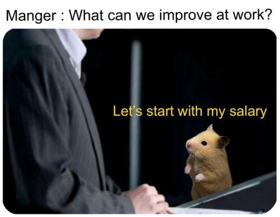 Manger What can we improve at work? Let's start with my salary