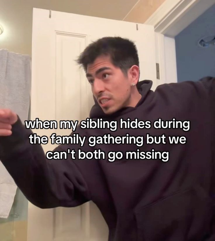 when my sibling hides during the family gathering but we can't both go missing
