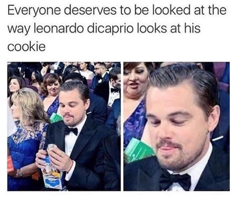 Everyone deserves to be looked at the way leonardo dicaprio looks at his cookie