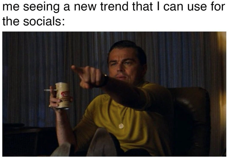 me seeing a new trend that I can use for the socials: