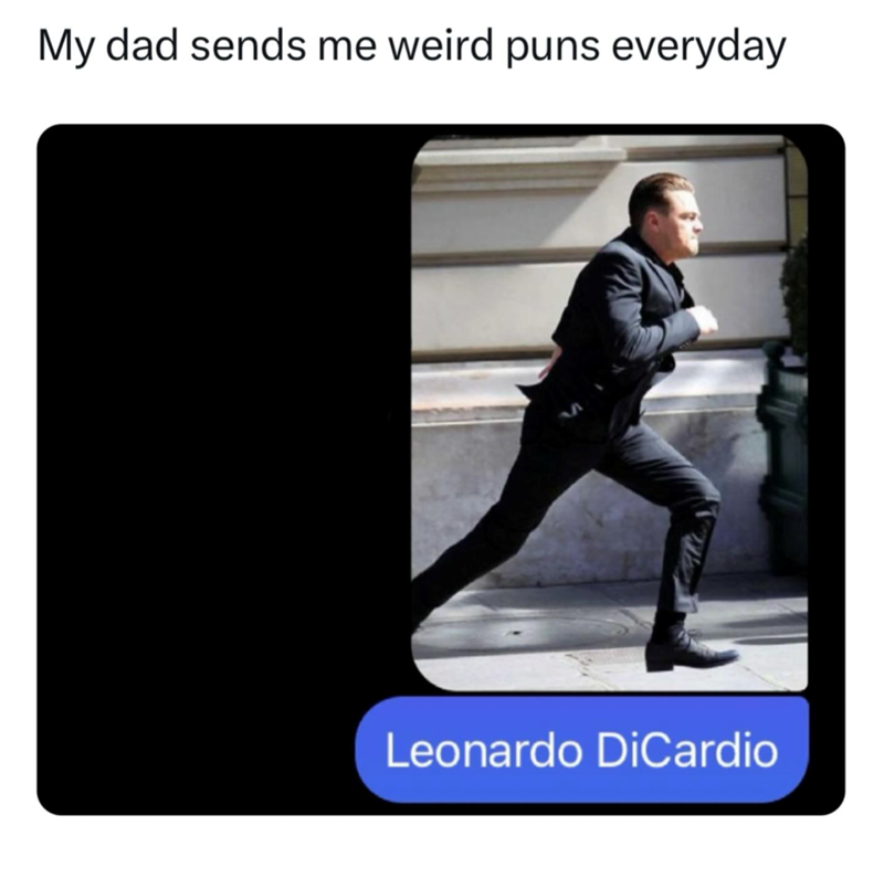 My dad sends me weird puns everyday S Leonardo DiCardio
