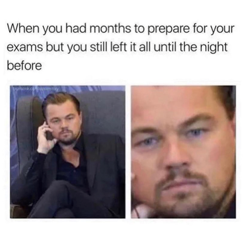 When you had months to prepare for your exams but you still left it all until the night before