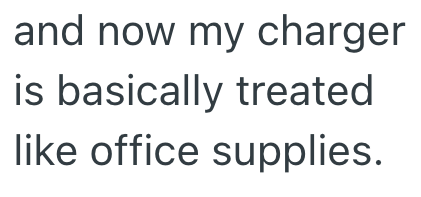 and now my charger is basically treated like office supplies.
