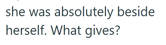 she was absolutely beside herself. What gives?