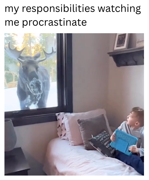 my responsibilities watching me procrastinate