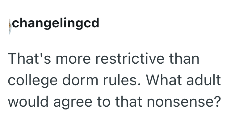 changelingcd That's more restrictive than college dorm rules. What adult would agree to that nonsense?