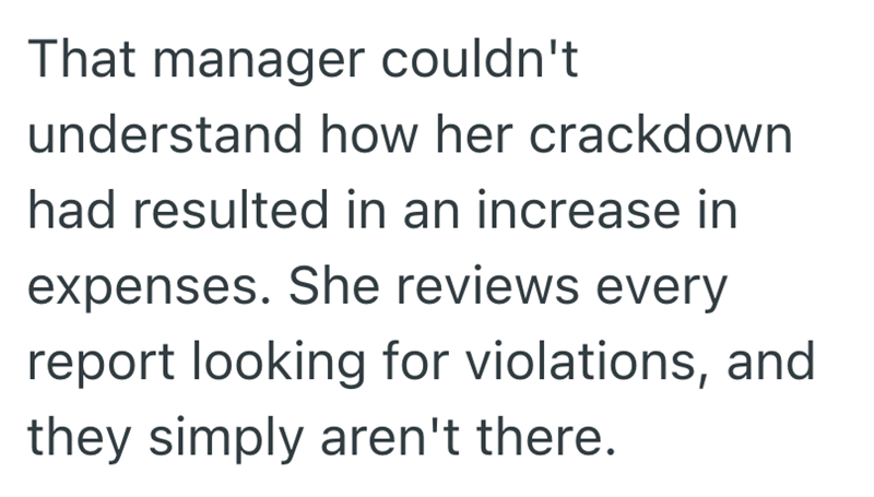 That manager couldn't understand how her crackdown had resulted in an increase in expenses. She reviews every report looking for violations, and they simply aren't there.