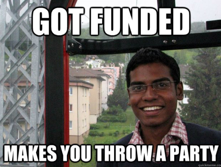 GOT FUNDED MAKES YOU THROW A PARTY quickmeme.com