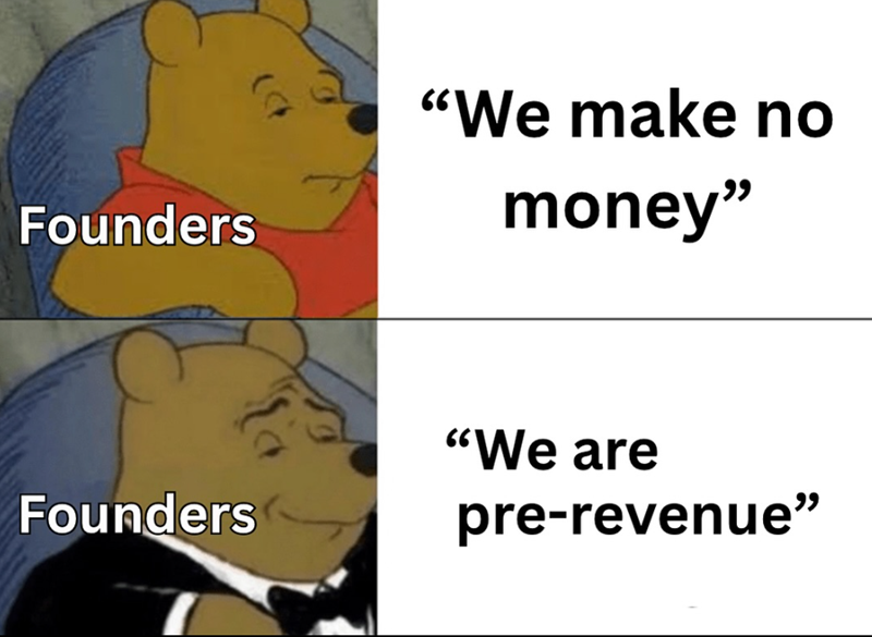 Founders "We make no money" Founders "We are pre-revenue"
