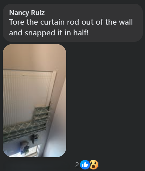 Nancy Ruiz Tore the curtain rod out of the wall and snapped it in half! 200