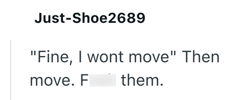 Just-Shoe2689 "Fine, I wont move" Then move. F them.