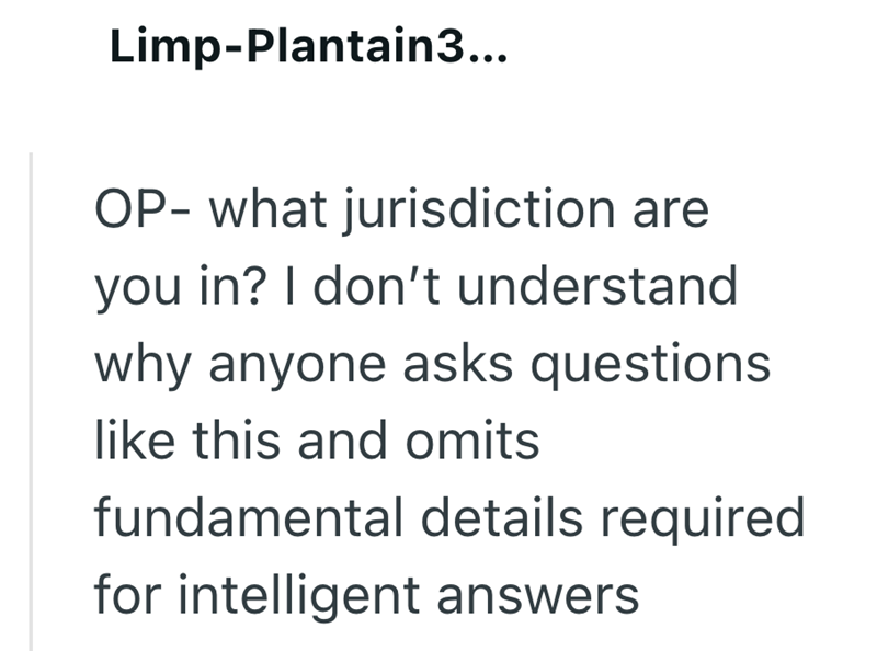 Limp-Plantain3... OP- what jurisdiction are you in? I don't understand why anyone asks questions like this and omits fundamental details required for intelligent answers