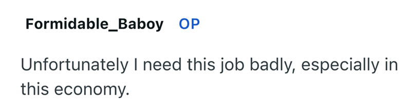 Formidable_Baboy OP Unfortunately I need this job badly, especially in this economy.