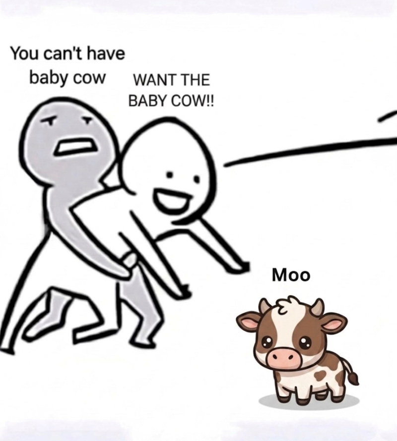 You can't have baby cow WANT THE BABY COW!! Moo