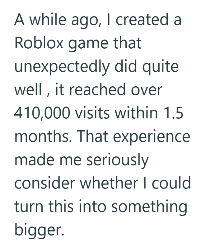 A while ago, I created a Roblox game that unexpectedly did quite well, it reached over 410,000 visits within 1.5 months. That experience made me seriously consider whether I could turn this into something bigger.