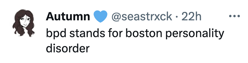 Autumn @seastrxck · 22h ... • bpd stands for boston personality disorder