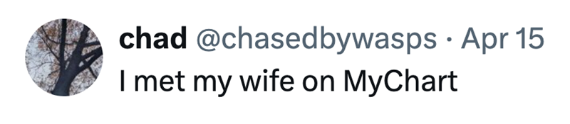 chad @chasedbywasps Apr 15 I met my wife on MyChart