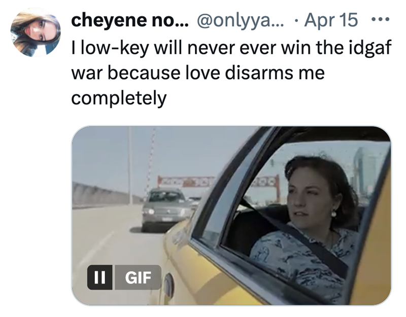 • cheyene no... @onlyya... Apr 15 I low-key will never ever win the idgaf war because love disarms me completely II GIF 200
