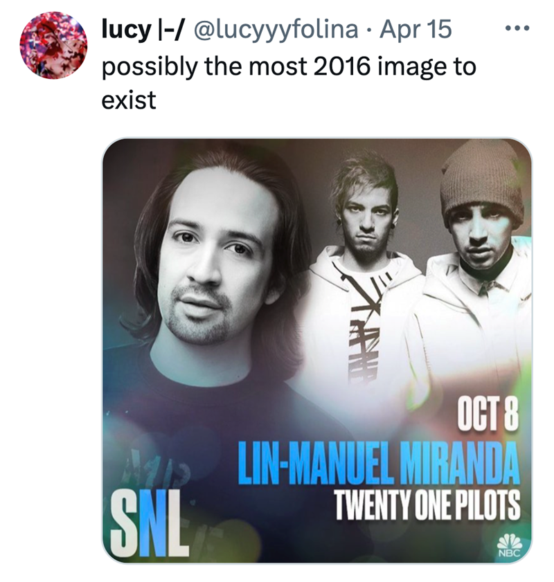 lucy |-/ @lucyyyfolina · Apr 15 possibly the most 2016 image to exist SNL OCT 8 LIN-MANUEL MIRANDA TWENTY ONE PILOTS NBC