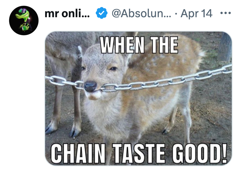 mr onli... @Absolun... Apr 14 • ... WHEN THE CHAIN TASTE GOOD!