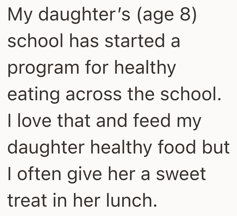 My daughter's (age 8) school has started a program for healthy eating across the school. I love that and feed my daughter healthy food but I often give her a sweet treat in her lunch.