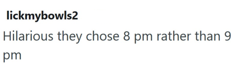 lickmybowls2 Hilarious they chose 8 pm rather than 9 pm