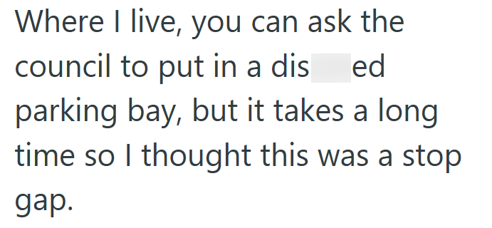 council to put in a dis Where I live, you can ask the ed parking bay, but it takes a long time so I thought this was a stop gap.