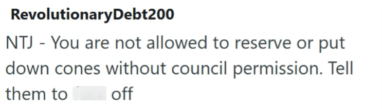 RevolutionaryDebt200 NTJ - You are not allowed to reserve or put down cones without council permission. Tell them to off